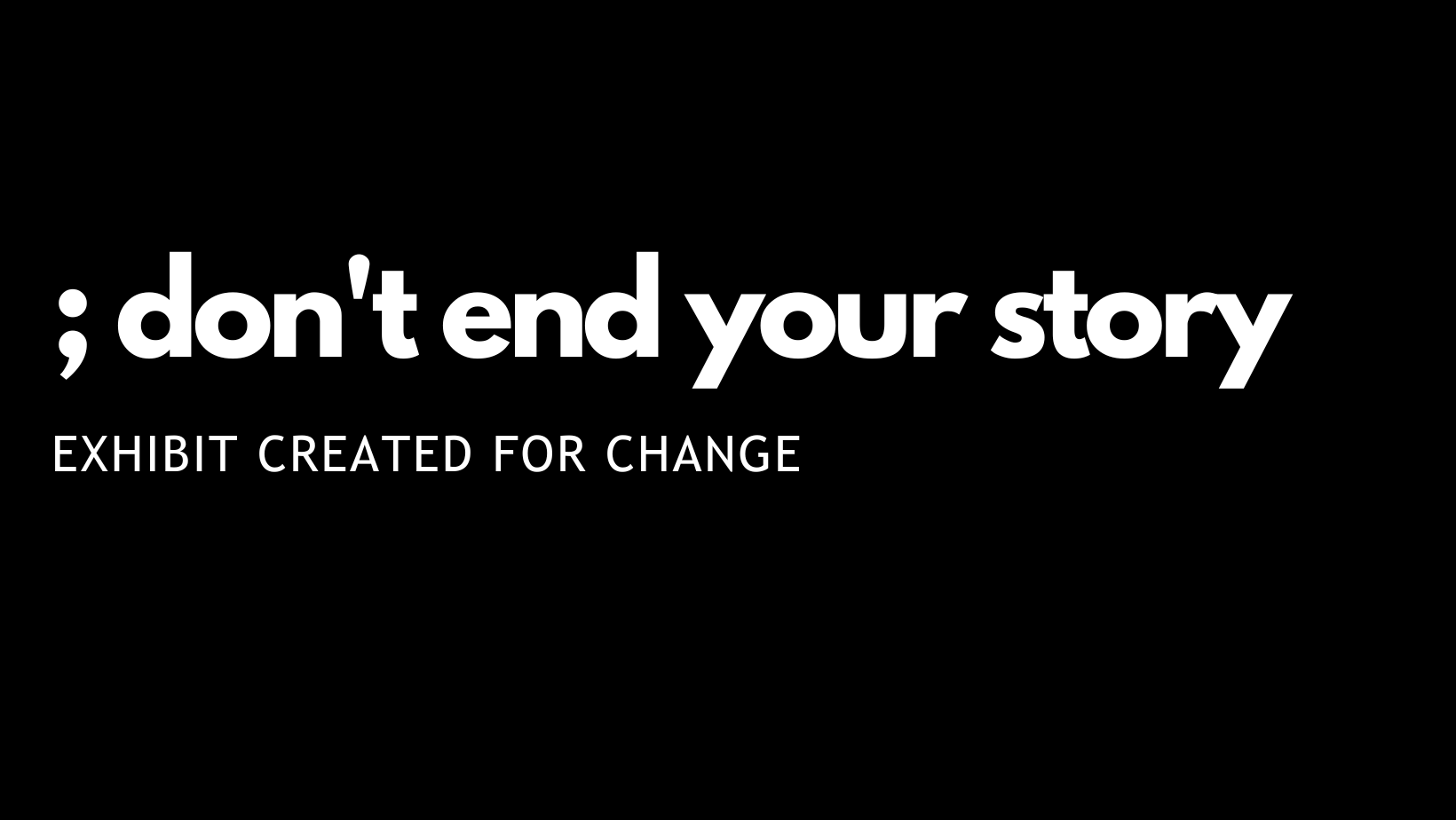 ; don’t end your story exhibit created for change